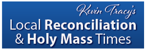 Kevin Tracy's local Reconciliation and Holy Mass times.
