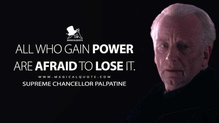 Supreme Chancellor Palpatine warns that all who gain power are afraid to lose it.